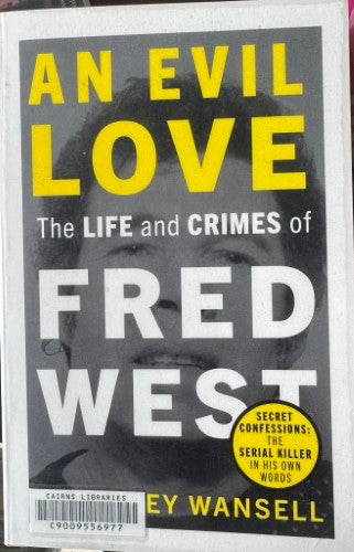Geoffrey Wansell - An Evil Love : The Life & Crimes Of Fred West