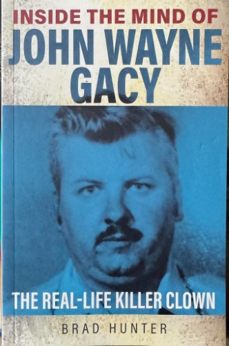 Brad Hunter - Inside The Mind Of John-Wayne Gacy : The Real-Life Clown Killer
