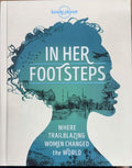 Lonely Planet - In Her Footsteps : Where Trailblazing Women Changed The World (Hardcover)