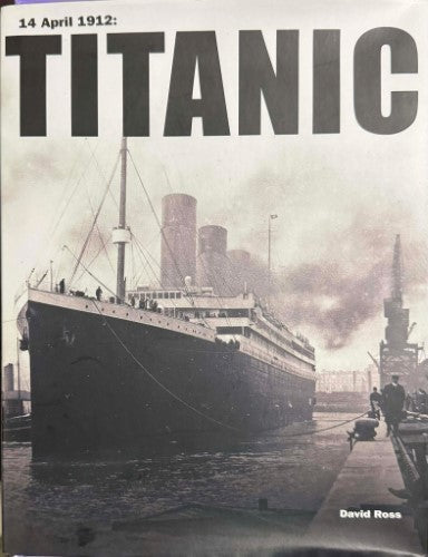 David Ross - 14th April 1912 : Titanic (Hardcover)