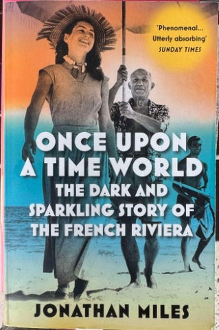 Jonathan Miles - Once Upon A Time World : The Dark & Sparkling Story Of The French Riviera