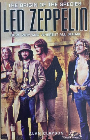 Alan Clayson - The Origin Of The Species : Led Zeppelin - How, Why & Where It All Began