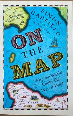 Simon Garfield - On The Map : Why The World Looks The Way It Does