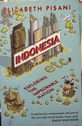 Elizabeth Pisani - Indonesia : Exploring The Improbable Nation