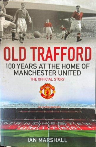 Ian Marshall - Old Trafford : 100 Years At The Home Of Manchester United