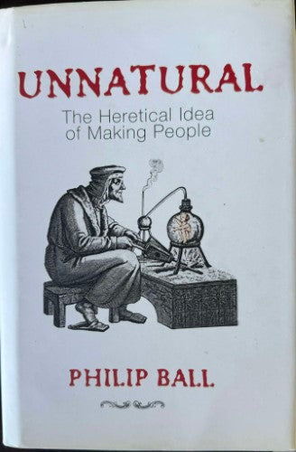 Philip Ball - Unnatural : The Heretical Idea Of Making People (Hardcover)