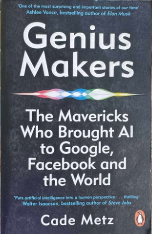 Cade Metz - Genius Makers : The Mavericks Who Brought AI To Google, Facebook & The World