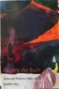 Barry Hill - Eagerly We Burn : Selected Poems 1980-2018