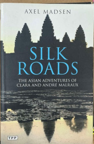 Axel Madsen - Silk Roads : The Asian Adsventures Of Clara & Andre Malraux