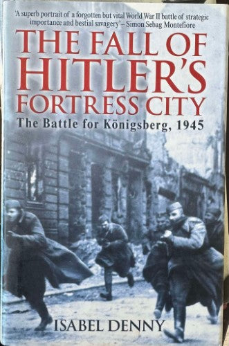 Isabel Denny - The Fall Of Hitler's Fortress City - The Battle For Konigsberg, 1945 (Hardcover)