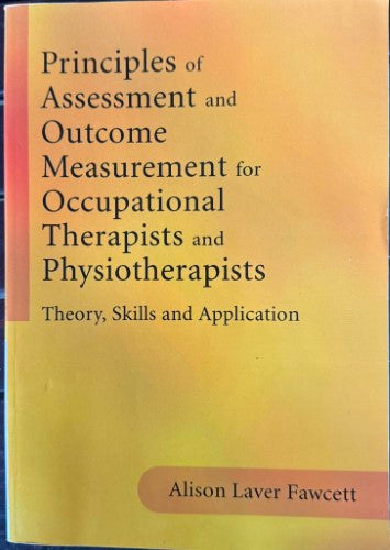 Alison Laver Fawcett - Principles of Assessment & Outcome Measurement for Occupational Therapists and Physiotherapists: Theory, Skills and Application