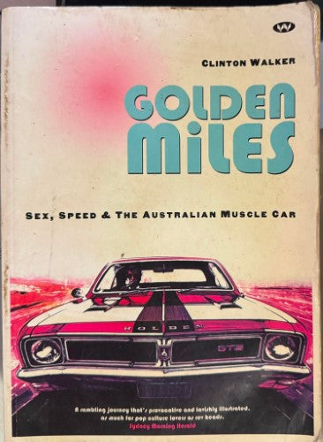 Clinton Walker - Golden Miles : Sex, Speed & The Australian Muscle Car
