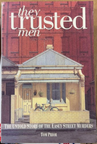 Tom Prior - They Trusted Men : The Untold Story Of The Easey Streeet Murders