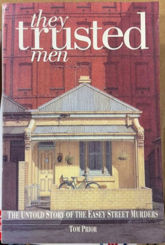 Tom Prior - They Trusted Men : The Untold Story Of The Easey Streeet Murders