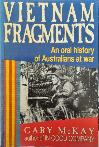 Gary McKay - Vietnam Fragments : An Oral History Of Australians At War
