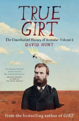 David Hunt - True Girt: The Unauthorised History of Australia