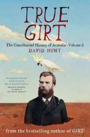 David Hunt - True Girt: The Unauthorised History of Australia