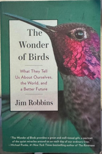 Jim Robbins - The Wonder of Birds: What They Tell Us About Ourselves, the World, and a Better Future The Wonder of Birds: What They Tell Us About Ourselves, the World, and a Better Future