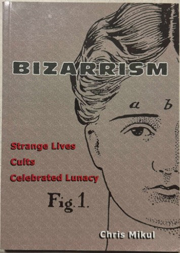 Chris Mikul - Bizarrism - Strange Lives, Cults, Celebrated Lunacy