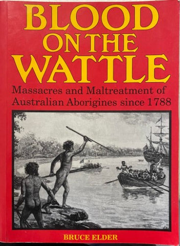 Bruce Elder - Blood On The Wattle : Massacres & Maltreatment Of Australian Aborigines Since 1788