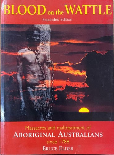 Bruce Elder - Blood On The Wattle: Massacres & Maltreatment Of Aboriginal Australians Since 1788