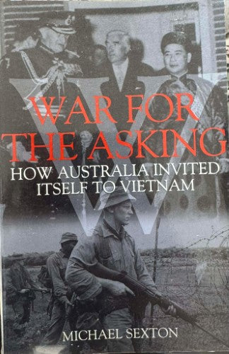 Michael Sexton - War For The Asking : How Australia Invited Itself To Vietnam