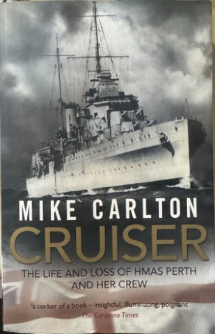 Mike Carlton - Cruiser : The Life & Loss Of HMAS Perth and Her Crew