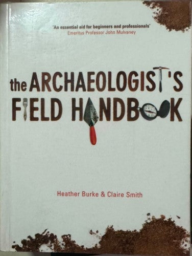 Heather Burke / Claire Smith - The Archaeologists Field Handbook