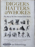 Stevan Eldred-Grigg - Diggers, Hatters & Whores : The Story Of The New Zealand Gold Rushes