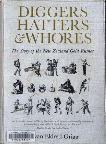 Stevan Eldred-Grigg - Diggers, Hatters & Whores : The Story Of The New Zealand Gold Rushes