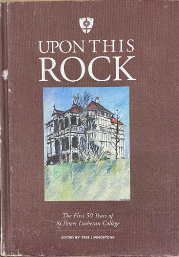 Tess Livingstone (Editor) - Upon This Rock : The First 50 Years Of St Peters Lutheran College (Hardcover)