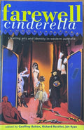 Geoffrey Bolton / Richard Rossiter / Jan Ryan (Editors) - Farewell Cinderella : Creating Arts & Identity In Western Australia