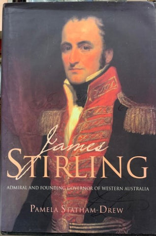 Pamela Statham-Drew - James Stirling : Admiral & Founding Governor Of Western Australia