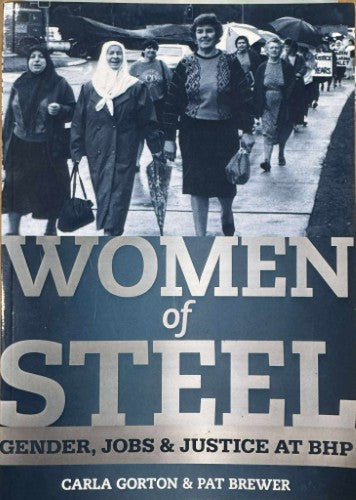 Carla Gorton / Pat Brewer - Women Of Steel : Gender, Jobs & Justice At BHP