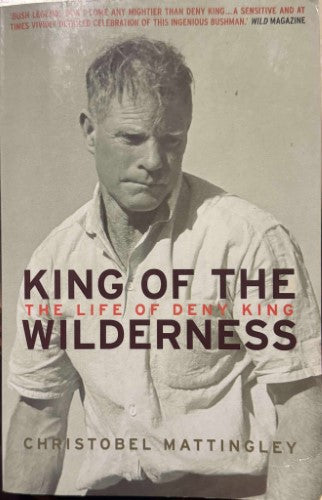 Christobel Mattingley - King Of The Wilderness - The Life Of Deny King
