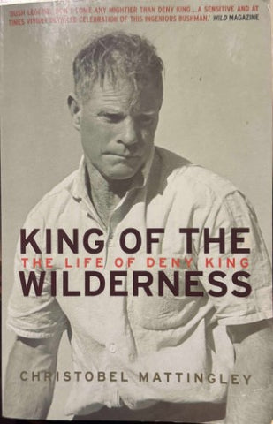 Christobel Mattingley - King Of The Wilderness - The Life Of Deny King