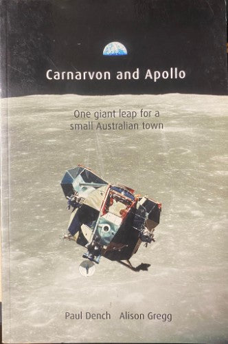 Paul Dench / Alison Gregg - Carnarvon and Apollo : One Giant Leap For A Small Australian Town
