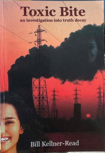 Bill Kellner-Read - Toxic Bite : An Investigation Into Truth Decay
