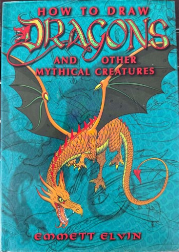 Emmett Elvin - How To Draw Dragons & Other Mythical Creatures