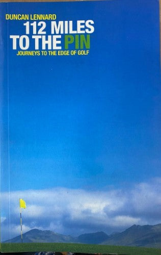 Duncan Lennard - 112 Miles To The Pin : Journeys To The Edge Of Golf