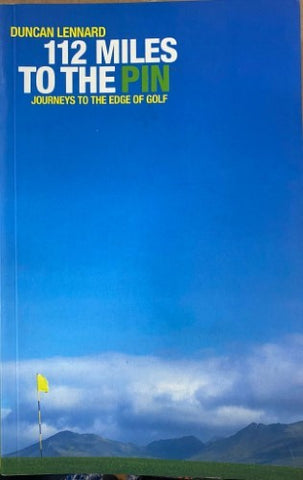 Duncan Lennard - 112 Miles To The Pin : Journeys To The Edge Of Golf
