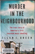 Ellen Green - Murder In The Neighbourhood - The True Story Of America's First Recorded Mass Shooting