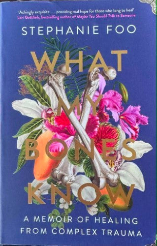 Stephanie Foo - What My Bones Know : A Memoir Of Healing From Complex Trauma