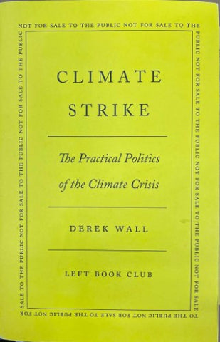 Derek Wall - Climate Strike : The Practical Politics Of The Climate Crisis (Left Book Club Edition)