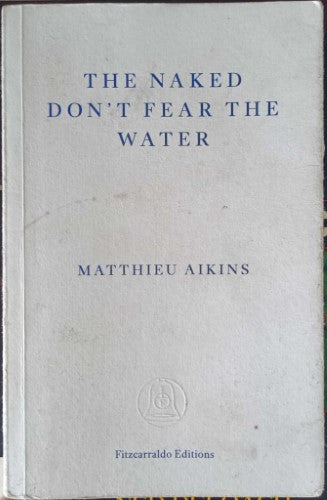 Matthieu Aikins - The Naked Don't Fear The Water