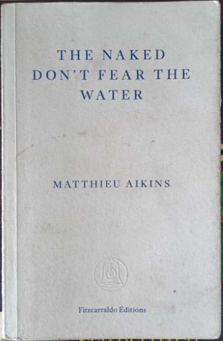 Matthieu Aikins - The Naked Don't Fear The Water