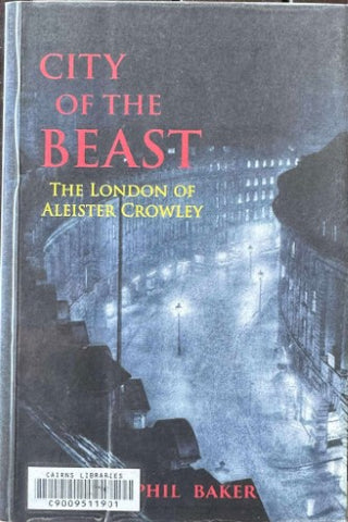 Phil Baker - City Of The Beast : The London Of Aleister Crowley