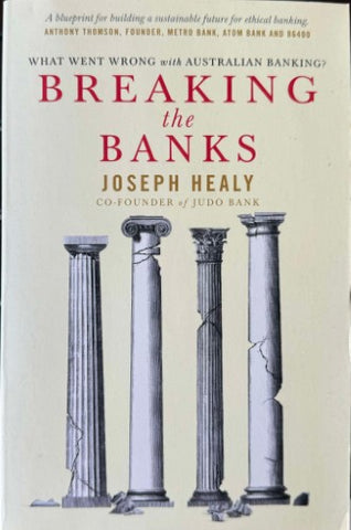 Joseph Healy - Breaking The Banks - What Went Wrong With Australian Banking ?