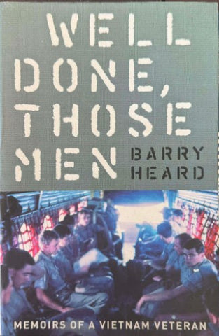 Barry Heard - Well Done, Those Men : Memoirs Of A Vietnam Veteran