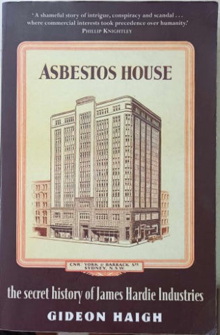 Gideon Haigh - Asbestos House : The Secret History Of James Hardie Industries